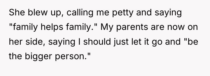 She blew up, calling me petty and saying "family helps...