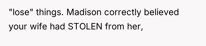 "lose" things. Madison correctly believed your wife had STOLEN from...