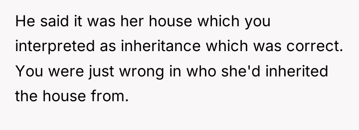 He said it was her house which you interpreted as...
