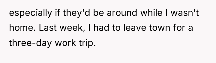 especially if they'd be around while I wasn't home. Last...