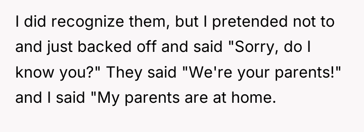 I did recognize them, but I pretended not to and...