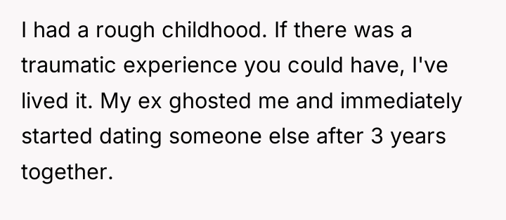 I had a rough childhood. If there was a traumatic...