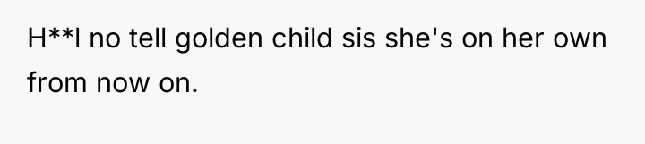 H**l no tell golden child sis she's on her own...