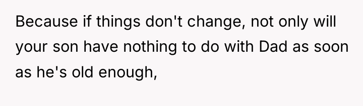 Because if things don't change, not only will your son...