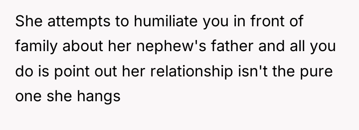 She attempts to humiliate you in front of family about...