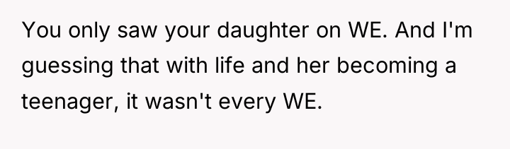 You only saw your daughter on WE. And I'm guessing...