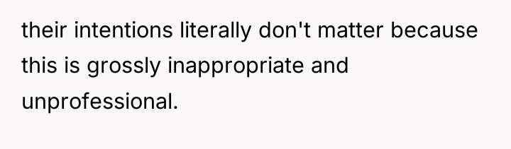 their intentions literally don't matter because this is grossly inappropriate...