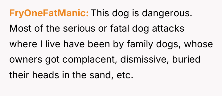 FryOneFatManic This dog is dangerous. Most of the serious or...