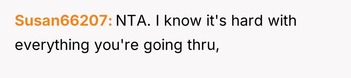 Susan66207 NTA. I know it's hard with everything you're going...