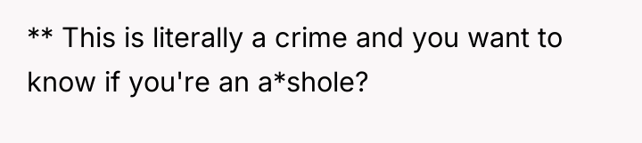 ** This is literally a crime and you want to...