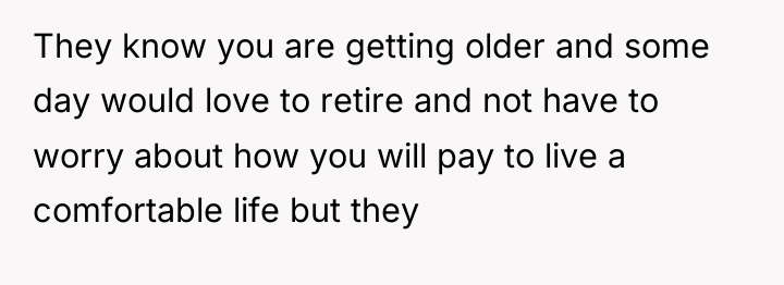 They know you are getting older and some day would...