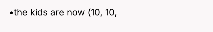 •the kids are now (10, 10,