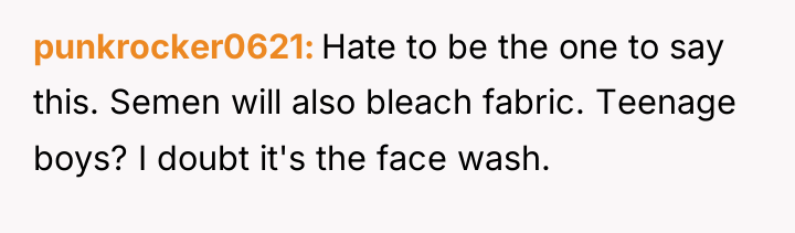 punkrocker0621 Hate to be the one to say this. Semen...