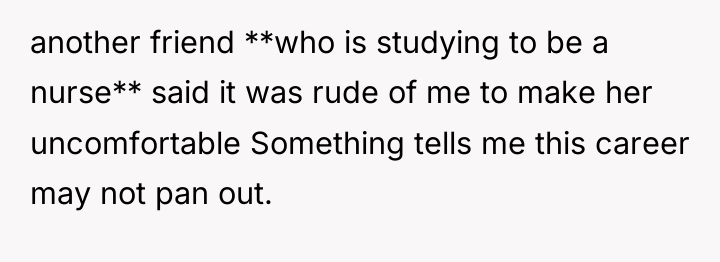 another friend **who is studying to be a nurse** said...