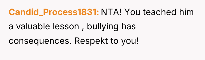 Candid_Process1831 NTA! You teached him a valuable lesson , bullying...