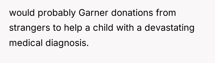 would probably Garner donations from strangers to help a child...