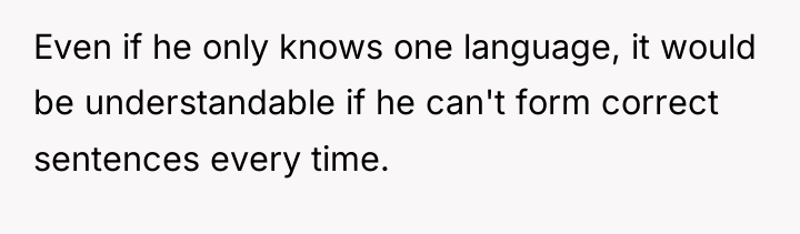Even if he only knows one language, it would be...