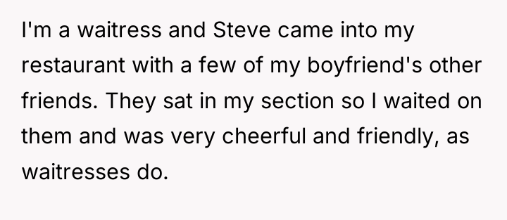 I'm a waitress and Steve came into my restaurant with...