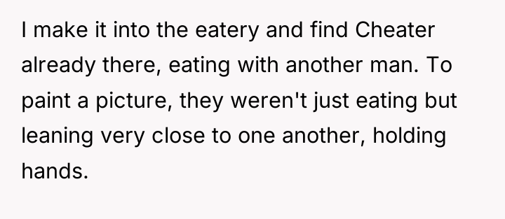 I make it into the eatery and find Cheater already...