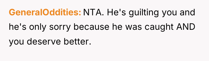 GeneralOddities NTA. He's guilting you and he's only sorry because...