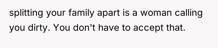 splitting your family apart is a woman calling you dirty....