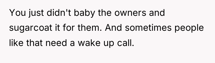 You just didn't baby the owners and sugarcoat it for...