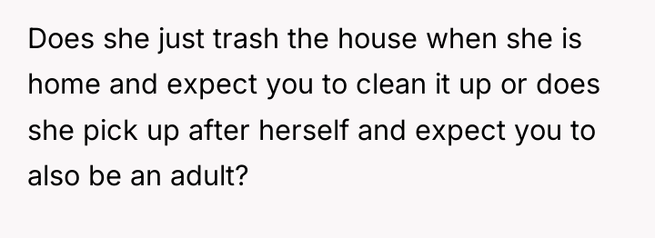 Does she just trash the house when she is home...