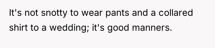 It's not snotty to wear pants and a collared shirt...
