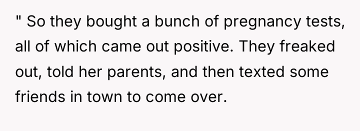 " So they bought a bunch of pregnancy tests, all...