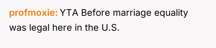profmoxie YTA Before marriage equality was legal here in the...