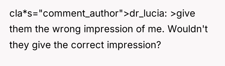 cla*s="comment_author">dr_lucia: >give them the wrong impression of me. Wouldn't they...