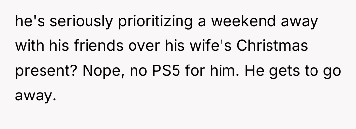 he's seriously prioritizing a weekend away with his friends over...