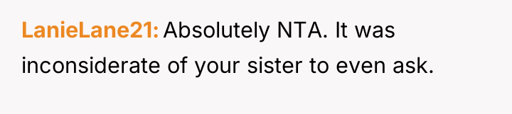 LanieLane21 Absolutely NTA. It was inconsiderate of your sister to...