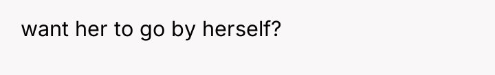 want her to go by herself?