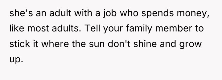 she's an adult with a job who spends money, like...