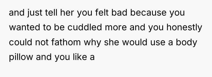 and just tell her you felt bad because you wanted...