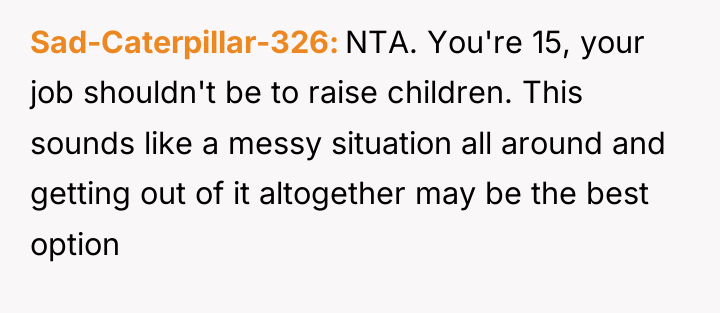 Sad-Caterpillar-326 NTA. You're 15, your job shouldn't be to raise...