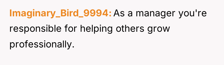 Imaginary_Bird_9994 As a manager you're responsible for helping others grow...