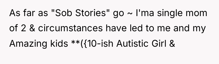 As far as "Sob Stories" go ~ I'ma single mom...