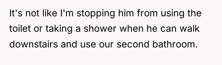 It's not like I'm stopping him from using the toilet...