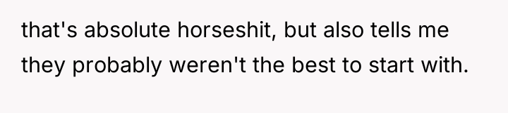 that's absolute horseshit, but also tells me they probably weren't...