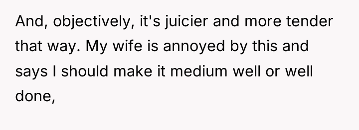 And, objectively, it's juicier and more tender that way. My...