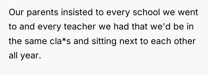 Our parents insisted to every school we went to and...