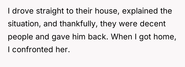 I drove straight to their house, explained the situation, and...