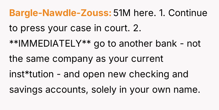 Bargle-Nawdle-Zouss 51M here. 1. Continue to press your case in...
