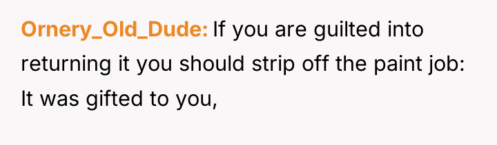 Ornery_Old_Dude If you are guilted into returning it you should...