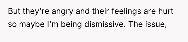 But they're angry and their feelings are hurt so maybe...