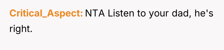 Critical_Aspect NTA Listen to your dad, he's right.