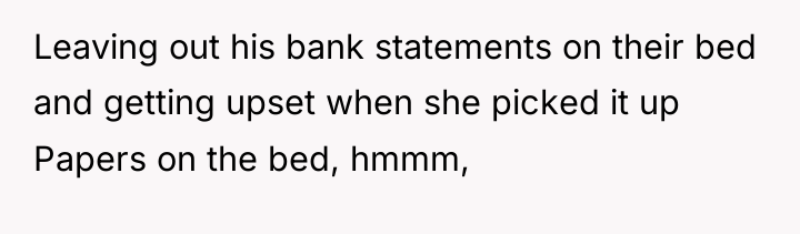 Leaving out his bank statements on their bed and getting...