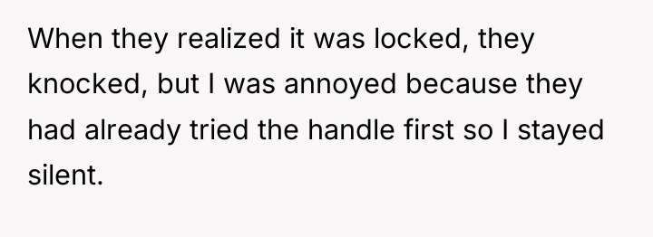 When they realized it was locked, they knocked, but I...